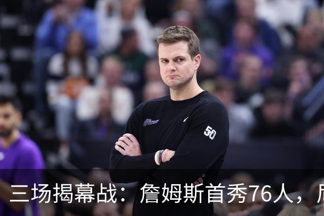 三场揭幕战：詹姆斯首秀76人，尼克斯升冠军旗