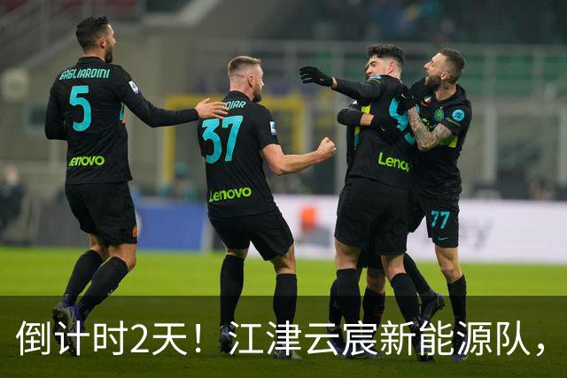 倒计时2天！江津云宸新能源队，干得起！