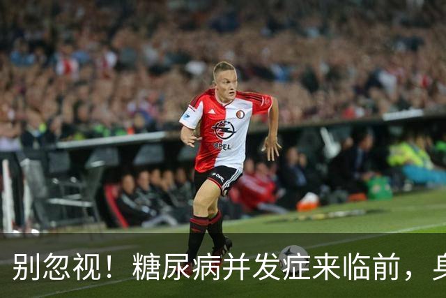 别忽视！糖尿病并发症来临前，身体早就给提示了