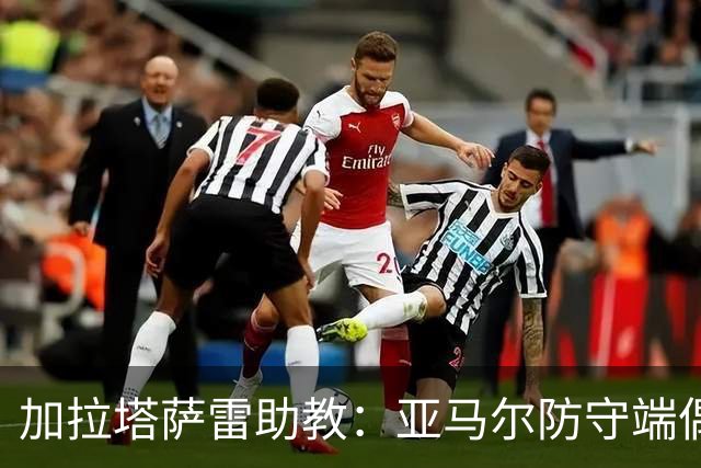加拉塔萨雷助教：亚马尔防守端偶尔会走神，也许我们可以利用这点