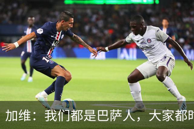 加维：我们都是巴萨人，大家都时刻想要战胜皇家马德里
