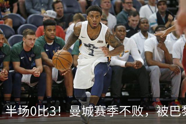 半场0比3！曼城赛季不败，被巴黎45分钟打崩了