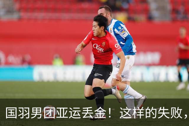 国羽男团亚运丢金！这样的失败，或许只是开始