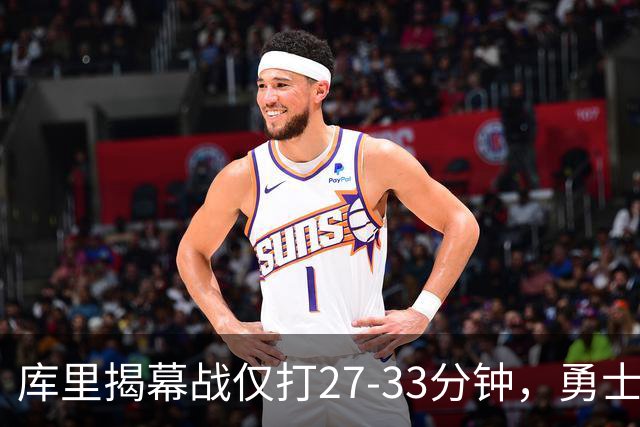库里揭幕战仅打27-33分钟，勇士进攻核心谁来顶？