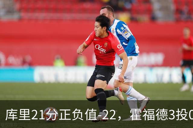 库里21分正负值-22，霍福德3投0中他仍力挺