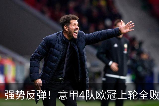 强势反弹！意甲4队欧冠上轮全败丢14球，本轮4战全胜轰13球
