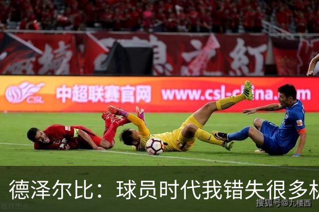 德泽尔比：球员时代我错失很多机会，所以现在我更想让球员成长