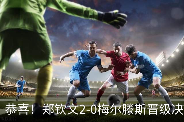 恭喜！郑钦文2-0梅尔滕斯晋级决赛！认清三个事实，状态确实在线