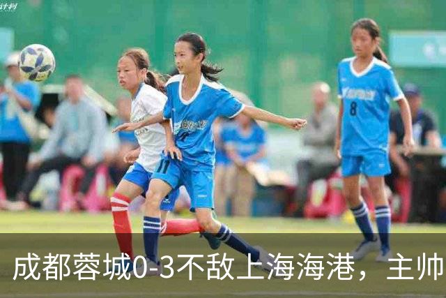 成都蓉城0-3不敌上海海港，主帅阿洛伊西两大败笔太坑人，直接改写比赛走势