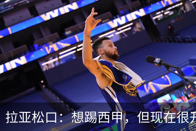 拉亚松口：想踢西甲，但现在很开心