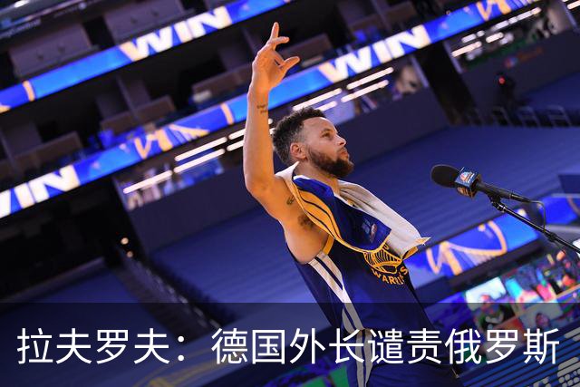 拉夫罗夫：德国外长谴责俄罗斯“无端侵略”，会后竟称“愿意对话的例子”