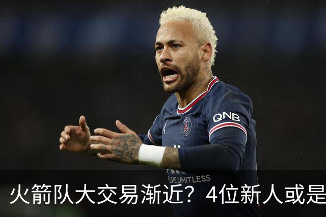 火箭队大交易渐近？4位新人或是筹码，2亿先生绝对不卖，最早下赛季出手
