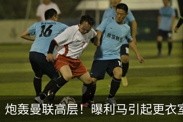 炮轰曼联高层！曝利马引起更衣室愤怒：一人当面与他对质 他早想走人
