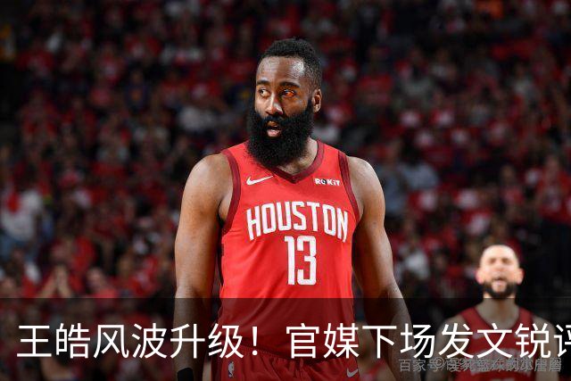 王皓风波升级！官媒下场发文锐评，言辞犀利，句句戳王皓妻子心坎