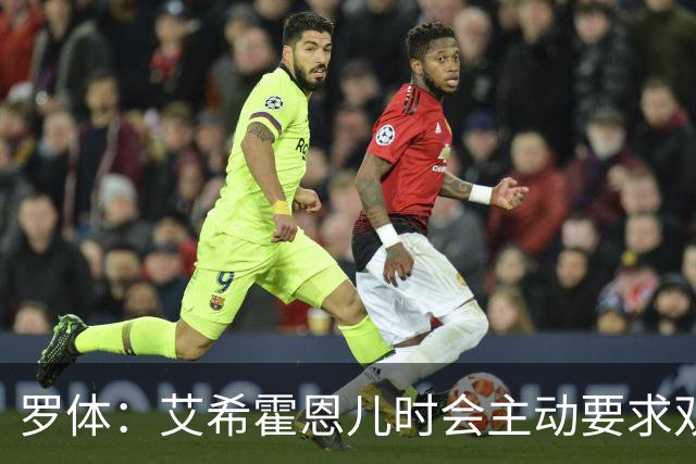 罗体：艾希霍恩儿时会主动要求双倍训练量，乐于取得进步