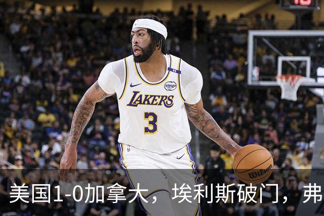 美国1-0加拿大，埃利斯破门，弗里曼献助攻