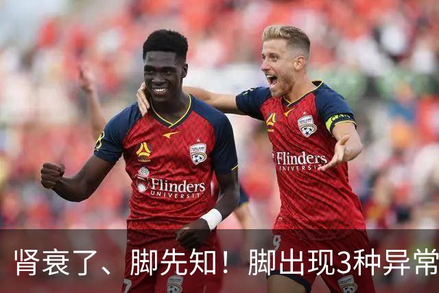 肾衰了、脚先知！脚出现3种异常表现，或在提示肾脏快“撑不住”了