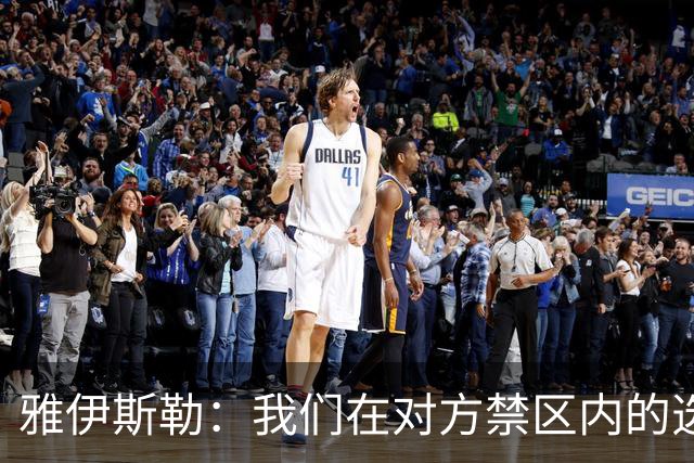 雅伊斯勒：我们在对方禁区内的选择不够好，需要制造更多威胁