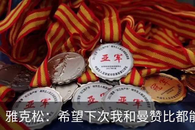 雅克松：希望下次我和曼赞比都能进球，今后一起进更多球