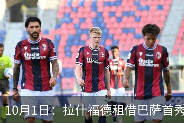 10月1日：拉什福德租借巴萨首秀进球，却未获稳定位置，西甲寻回状态仍存悬念