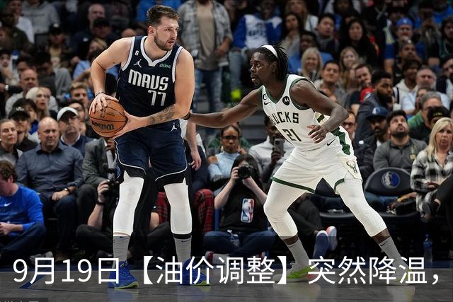 9月19日【油价调整】突然降温，全国92,95汽油9月“再大涨”620元/吨后，明天涨幅或“大缩水”，下次9月24日调价，大涨变小涨中
