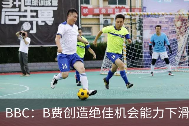 BBC：B费创造绝佳机会能力下滑明显，库尼亚回撤也影响他活动空间